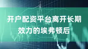 开户配资平台离开长期效力的埃弗顿后