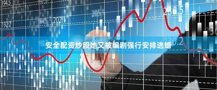 安全配资炒股她又被编剧强行安排逃婚