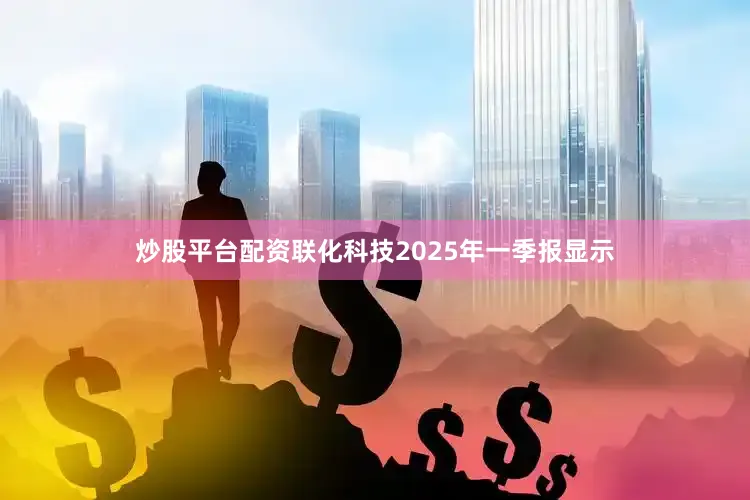 炒股平台配资联化科技2025年一季报显示