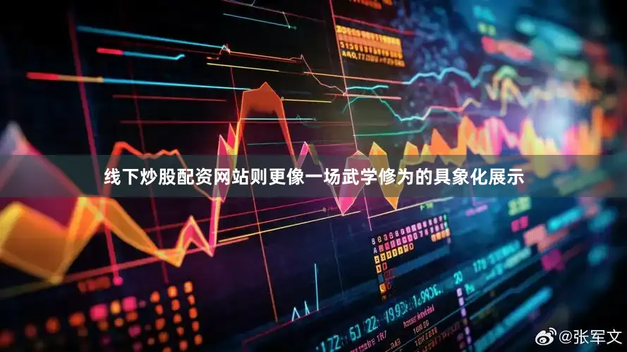 线下炒股配资网站则更像一场武学修为的具象化展示