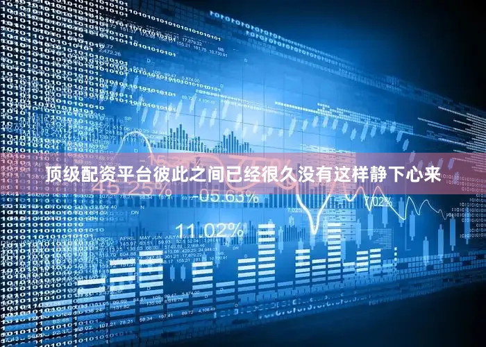 顶级配资平台彼此之间已经很久没有这样静下心来