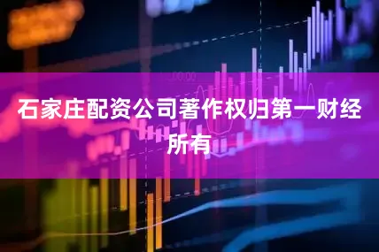 石家庄配资公司著作权归第一财经所有