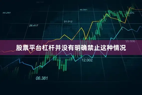 股票平台杠杆并没有明确禁止这种情况