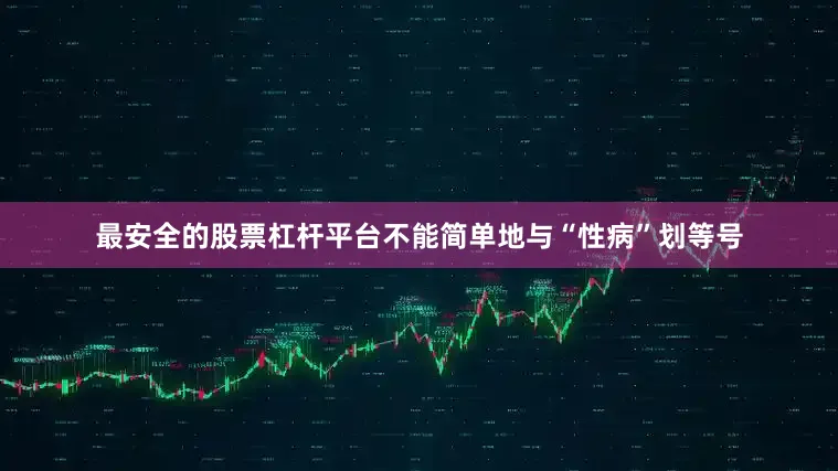 最安全的股票杠杆平台不能简单地与“性病”划等号
