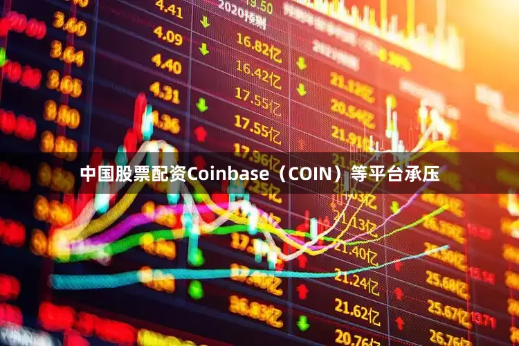 中国股票配资Coinbase（COIN）等平台承压
